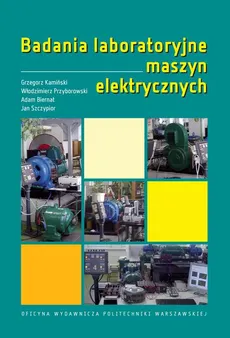 Badania laboratoryjne maszyn elektrycznych - Adam Biernat, Grzegorz Kamiński, Jan Szczypior, Włodzimierz Przyborowski