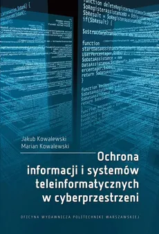 Ochrona informacji i systemów teleinformatycznych w cyberprzestrzeni - Jakub Kowalewski, Marian Kowalewski