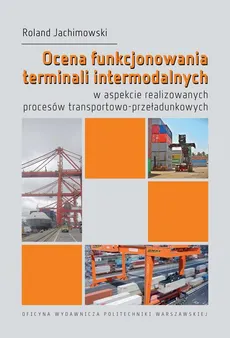 Ocena funkcjonowania terminali intermodalnych w aspekcie realizowanych procesów transportowo-przeładunkowych - Roland Jachimowski