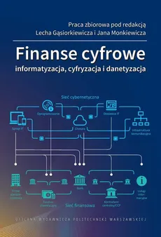 Finanse cyfrowe. Informatyzacja, cyfryzacja i danetyzacja - Jan Monkiewicz, Lech Gąsiorkiewicz
