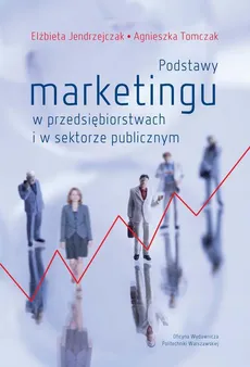 Podstawy marketingu w przedsiębiorstwach i w sektorze publicznym - Agnieszka Tomczak, Elżbieta Jendrzejczak