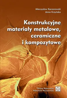 Konstrukcyjne materiały metalowe, ceramiczne i kompozytowe - Anna Krzyńska, Mieczysław Kaczorowski