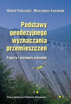 Podstawy geodezyjnego wyznaczania przemieszczeń. Pojęcia i elementy metodyki - Mieczysław Kwaśnik, Witold Prószyński