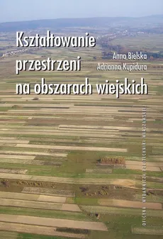 Kształtowanie przestrzeni na obszarach wiejskich - Adrianna Kupidura, Anna Bielska