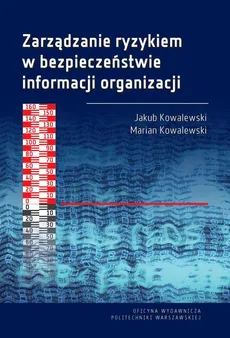 Zarządzanie ryzykiem w bezpieczeństwie informacji organizacji - Jakub Kowalewski, Marian Kowalewski