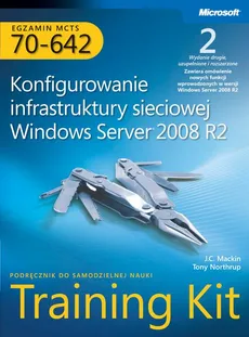 Egzamin MCTS 70-642 Konfigurowanie infrastruktury sieciowej Windows Server 2008 R2 Training Kit - Mackin J.c., Tony Northrup