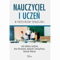 Nauczyciel i uczeń w przestrzeni społecznej - Agnieszka Twaróg-Kanus, Anna Borzęcka, Roman Waluś