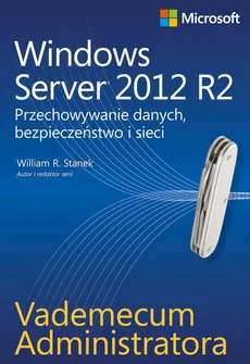Vademecum administratora Windows Server 2012 R2 Przechowywanie danych, bezpieczeństwo i sieci - William R. Stanek