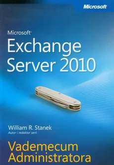 Microsoft Exchange Server 2010 Vademecum Administratora - William R. Stanek