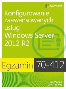 Egzamin 70-412 Konfigurowanie zaawansowanych usług Windows Server 2012 R2 - J.c. Mackin, Orin Thomas