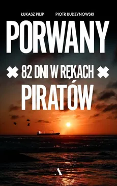 Porwany 82 dni w rękach Piratów - Łukasz Pilip, Piotr Budzynowski
