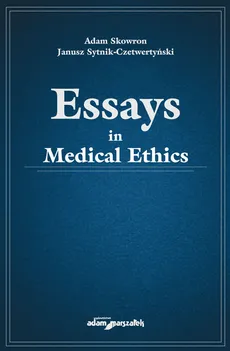 Essays in medical ethics - Adam Skowron, Janusz Sytnik-Czetwertyński