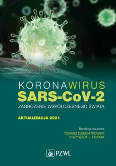 Koronawirus SARS-CoV-2 - zagrożenie dla współczesnego świata. Aktualizacja 2021 - Krzysztof J. Filipiak, Tomasz Dzieciątkowski