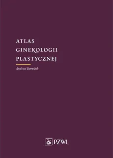 Atlas ginekologii plastycznej - Andrzej Barwijuk