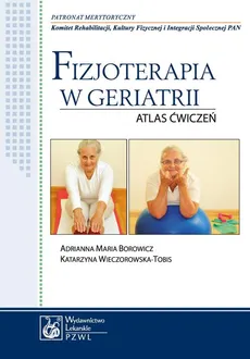 Fizjoterapia w geriatrii. Atlas ćwiczeń - Adrianna Maria Borowicz, Katarzyna Wieczorowska-Tobis