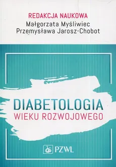 Diabetologia wieku rozwojowego - Małgorzata Myśliwiec, Przemysława Jarosz-Chobot