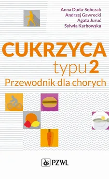 Cukrzyca typu 2 - Agata Juruć, Andrzej Gawrecki, Anna Duda-Sobczak, Sylwia Karbowska