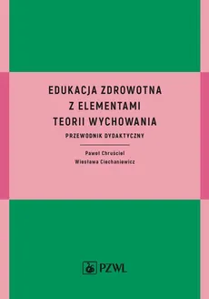 Edukacja zdrowotna z elementami teorii wychowania - Paweł Chruściel, Wiesława Ciechaniewicz