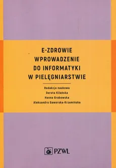 E-zdrowie. Wprowadzenie do informatyki w pielęgniarstwie - Dorota Kilańska, Hanna Grabowska