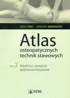 Atlas osteopatycznych technik stawowych. Tom 2. Miednica i przejście lędźwiowo-krzyżowe - Bernard Ebernegger, Serge Tixa