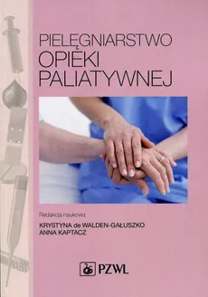 Pielęgniarstwo opieki paliatywnej - Anna Kaptacz, Krystyna de Walden-Gałuszko