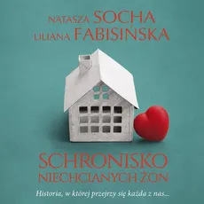 Schronisko niechcianych żon - Liliana Fabisińska, Natasza Socha