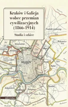 Kraków i Galicja wobec przemian cywilizacyjnych 1866-1914 - Krzysztof Fiołek, Marian Stala