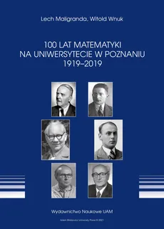 100 lat Matematyki na Uniwersytecie w Poznaniu 1919-2019 - Lech Maligranda, Witold Wnuk