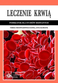 Leczenie krwią. Podręcznik dla studiów medycznych - Teresa Niechwiadowicz-Czapka