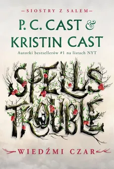 Wiedźmi czar. Spells Trouble. Siostry z Salem. Tom 1 - Kristin Cast, P. C. Cast