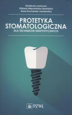 Protetyka stomatologiczna dla techników dentystycznych - Anna Kochanek-Leśniewska, Elżbieta Mierzwińska-Nastalska