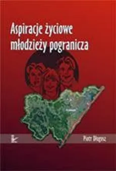 Aspiracje życiowe młodzieży pogranicza - Piotr Długosz