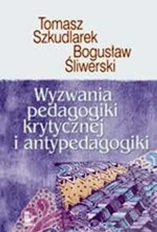 Wyzwania pedagogiki krytycznej i antypedagogiki - Bogusław Śliwerski, Tomasz Szkudlarek
