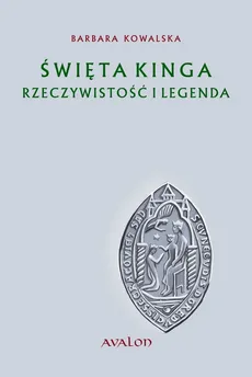 Święta Kinga Rzeczywistość i Legenda - Barbara Kowalska
