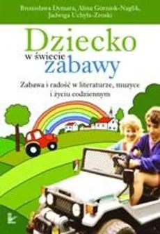 Dziecko w świecie zabawy - Bronisława Dymara, Jadwiga Uchyła-Zroski