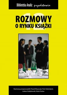Rozmowy o rynku książki 12 - Kuba Frołow, Łukasz Gołebiewski, Paweł Waszczyk, Piotr Dobrołęcki