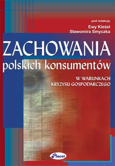 Zachowania polskich konsumentów w warunkach kryzysu gospodarczego - Ewa Kieżel, Sławomir Smyczek