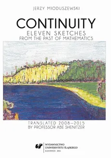 Continuity - 10 Rozdz. 11. A debt redeemed • The beginning of the new analysis: Cauchy and Bolzano • Weierstrass • The arithmetization of analysis • Cantor • The role of Dedekind • Set theory did not come into being accidentally • Nothing is ever complete - Jerzy Mioduszewski