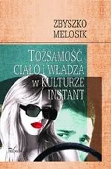 Tożsamość, ciało i władza w kulturze instant - Melosik Zbyszko