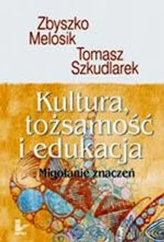 Kultura, tożsamość i edukacja - Tomasz Szkudlarek, Zbyszko Melosik