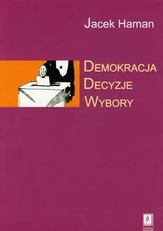 Demokracja, decyzje, wybory - Jacek Haman
