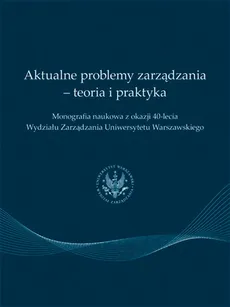 Aktualne problemy zarządzania - teoria i praktyka - Praca zbiorowa