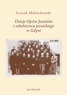 Dzieje Ojców Jezuitów i szkolnictwa jezuickiego w Gdyni - Leszek Molendowski