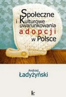 Społeczne i kulturowe uwarunkowania adopcji w Polsce - Andrzej Ładyżyński