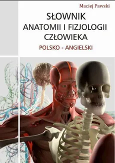 Słownik anatomii i fizjologii człowieka polsko-angielski - Maciej Pawski