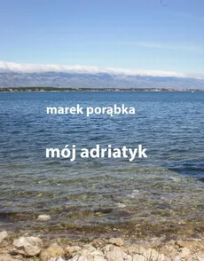 Mój Adriatyk - Marek Porąbka