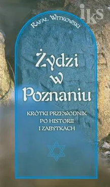 Żydzi w Poznaniu Krótki przewodnik po historii i zabytkach - Rafał Witkowski