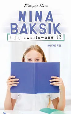 Nina Baksik i jej zwariowane 13 - Patrycja Koza