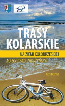 Trasy kolarskie na ziemi kołobrzeskiej - Małgorzata Truszyńska