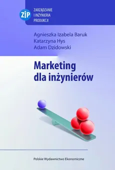 Marketing dla inżynierów - Adam Dzidowski, Agnieszka Izabela Baruk, Katarzyna Hys